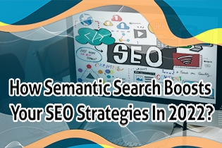 How Semantic Search Boosts Your SEO Strategies In 2022?