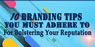 10 Branding Tips You Must Adhere To For Bolstering Your Reputation