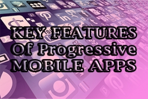 Key Features Of Progressive Mobile Apps