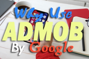 Why Use AdMob By Google