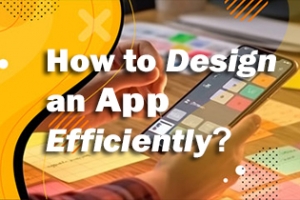 How to Design an App Efficiently?