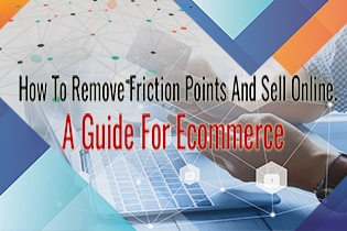 How To Remove Friction Points And Sell Online. A Guide For Ecommerce