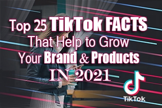 Top 25 TikTok Facts That Help To Grow Your Brand &amp; Products In 2021
