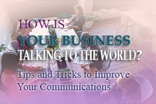 How is Your Business Talking to the World? Tips and Tricks to Improve Your Communications