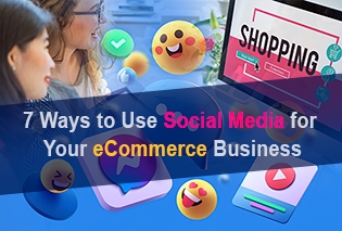 7 Ways To Use Social Media For Your eCommerce Business