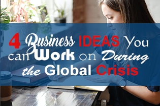4 Business Ideas You Can Work On During the Global Crisis