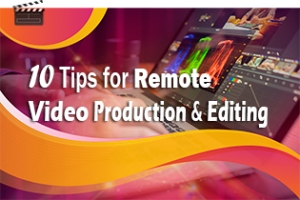 10 Tips For Remote Video Production &amp; Editing