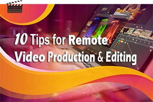 10 Tips For Remote Video Production &amp; Editing
