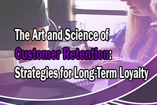 The Art and Science of Customer Retention: Strategies for Long-Term Loyalty