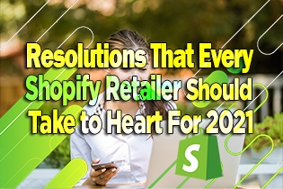 Resolutions That Every Shopify Retailer Should Take To Heart For 2021
