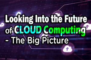 Looking Into The Future Of Cloud Computing - The Big Picture