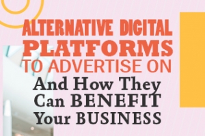 Alternative Digital Platforms To Advertise On And How They Can Benefit Your Business