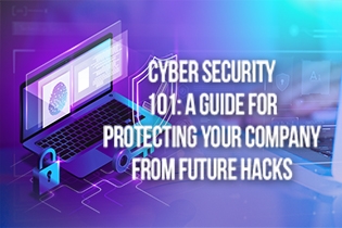 Cyber Security 101: A Guide For Protecting Your Company From Future Hacks