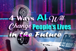 4 Ways AI Will Change People’s Lives in the Future
