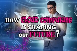 How Cloud Computing Is Shaping Our Future?