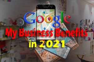 Google My Business Benefits In 2021
