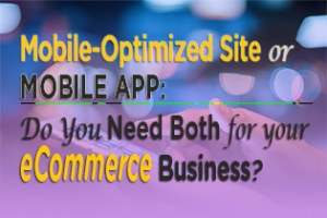 Mobile-Optimized Site or Mobile App: Do You Need Both for Your eCommerce Business?