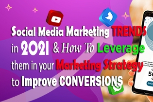 Social Media Marketing Trends In 2021 And How To Leverage Them In Your Marketing Strategy To Improve Conversions