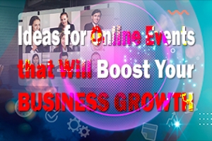 Ideas For Online Events That Will Boost Your Business Growth
