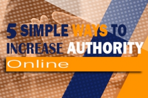 5 Simple Ways to Increase Your Authority Online