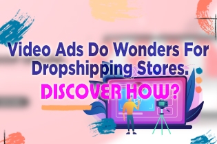 Video Ads Do Wonders For Dropshipping Stores. Discover How?