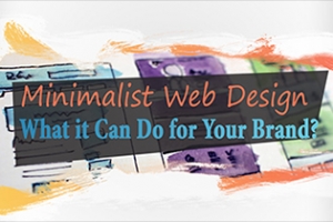 Minimalist Web Design Is Still In The Talk. What It Can Do For Your Brand?