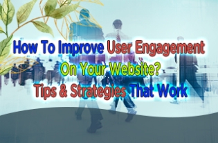 How To Improve User Engagement On Your Website? Tips & Strategies That Work