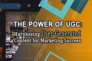 The Power of UGC: Harnessing User-Generated Content for Marketing Success