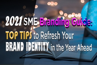 2021 SME Branding Guide: Top Tips To Refresh Your Brand Identity In The Year Ahead