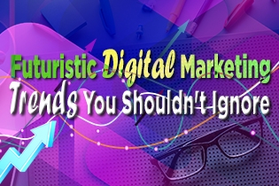 Futuristic Digital Marketing Trends You Shouldn't Ignore