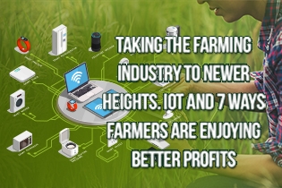 Taking The Farming Industry To Newer Heights: IoT And 7 Ways Farmers Are Enjoying Better Profits