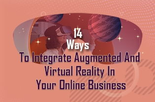 14 Ways To Integrate Augmented And Virtual Reality In Your Online Business