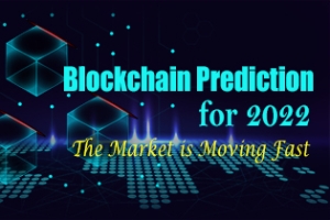 Blockchain Prediction For 2022 – The Market Is Moving Fast