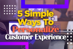 5 Simple Ways To Personalize Customer Experience